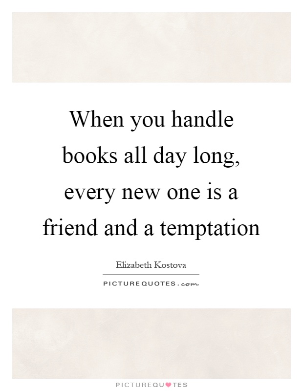 When you handle books all day long, every new one is a friend and a temptation Picture Quote #1