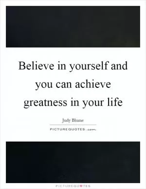 Believe in yourself and you can achieve greatness in your life Picture Quote #1