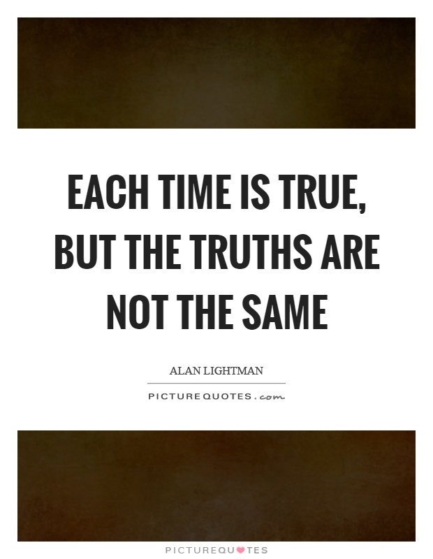 Each time is true, but the truths are not the same Picture Quote #1