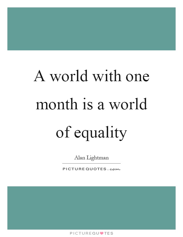 A world with one month is a world of equality Picture Quote #1