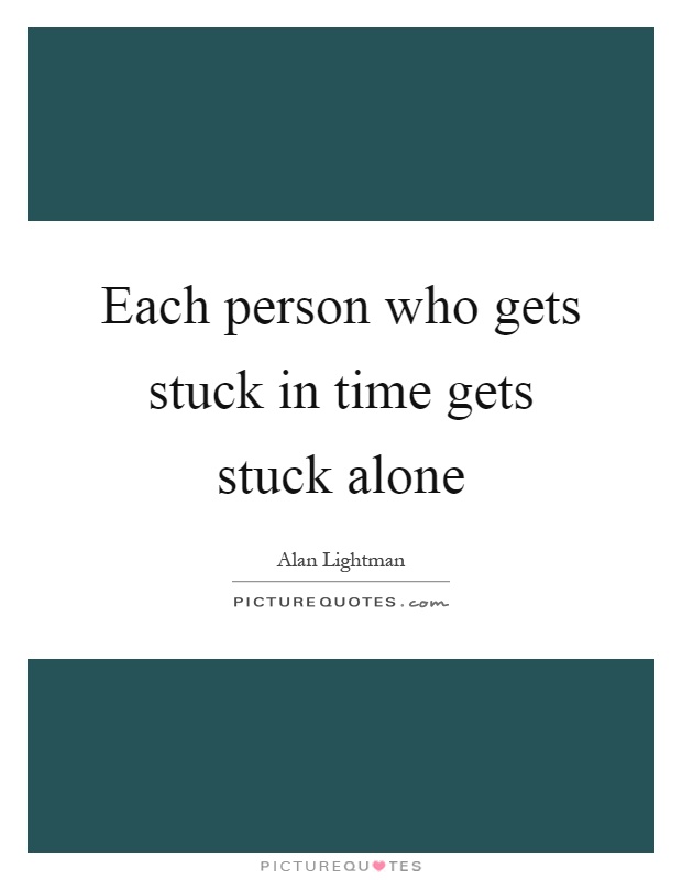 Each person who gets stuck in time gets stuck alone Picture Quote #1