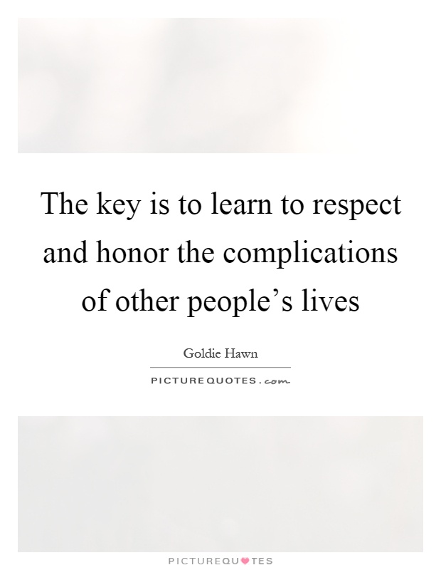 The key is to learn to respect and honor the complications of other people's lives Picture Quote #1