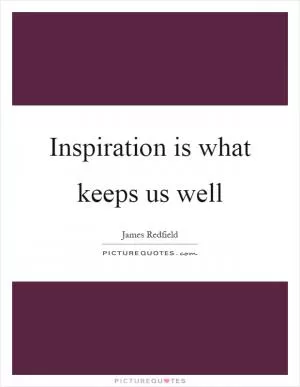 Inspiration is what keeps us well Picture Quote #1