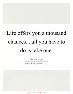 Life offers you a thousand chances... all you have to do is take one Picture Quote #1