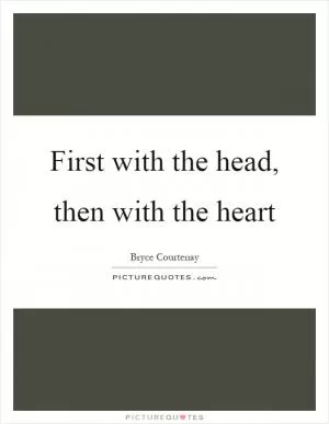 First with the head, then with the heart Picture Quote #1