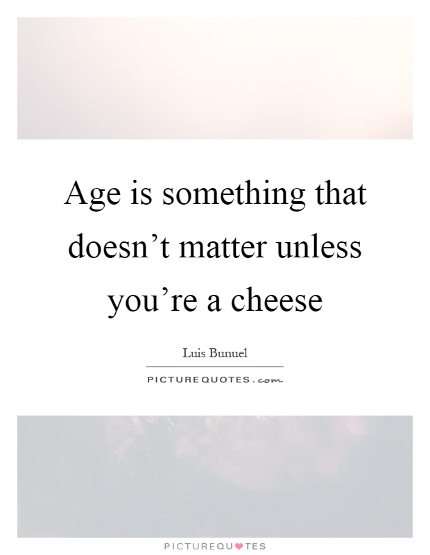 Age is something that doesn't matter unless you're a cheese Picture Quote #1
