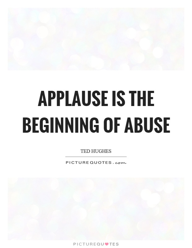 Applause is the beginning of abuse Picture Quote #1