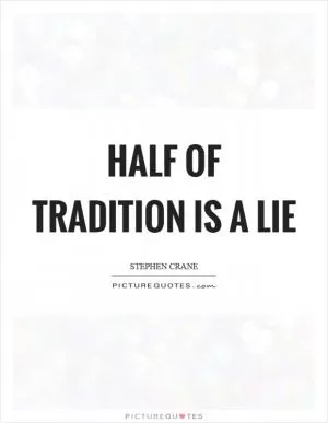 Half of tradition is a lie Picture Quote #1