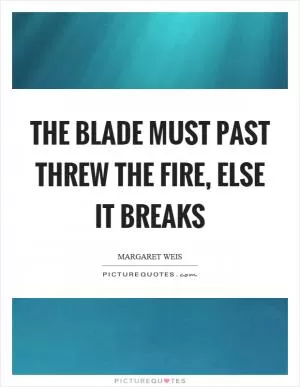 The blade must past threw the fire, else it breaks Picture Quote #1