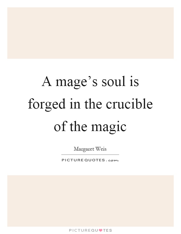 A mage's soul is forged in the crucible of the magic Picture Quote #1