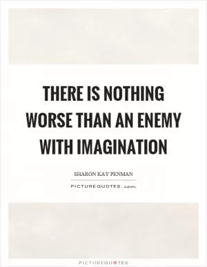 There is nothing worse than an enemy with imagination Picture Quote #1