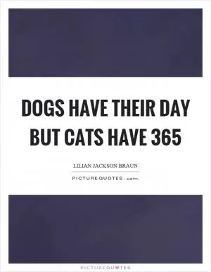 Dogs have their day but cats have 365 Picture Quote #1