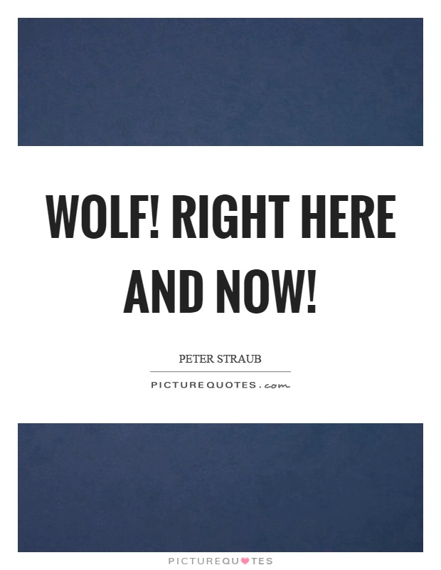 Wolf! Right here and now! Picture Quote #1