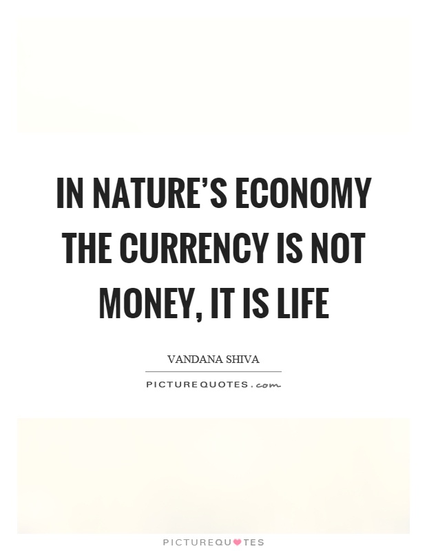 In nature's economy the currency is not money, it is life Picture Quote #1