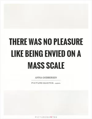 There was no pleasure like being envied on a mass scale Picture Quote #1
