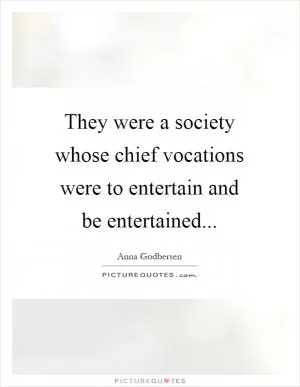 They were a society whose chief vocations were to entertain and be entertained Picture Quote #1
