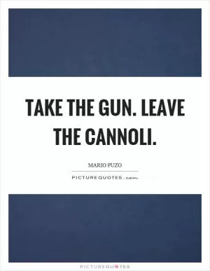 Take the gun. Leave the cannoli Picture Quote #1