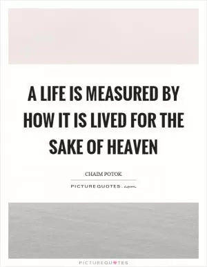 A life is measured by how it is lived for the sake of heaven Picture Quote #1