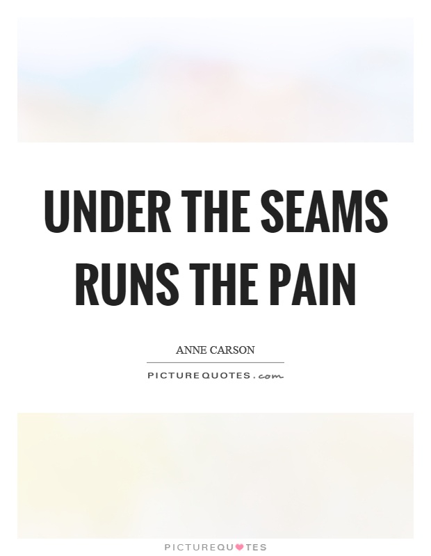 Under the seams runs the pain Picture Quote #1