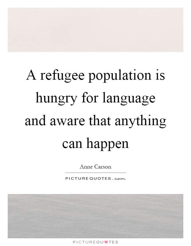 A refugee population is hungry for language and aware that anything can happen Picture Quote #1