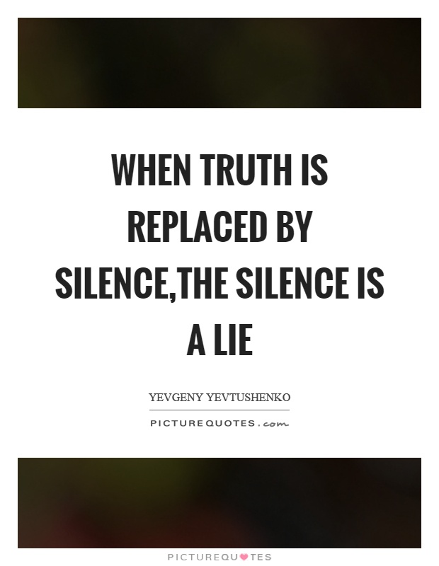 When truth is replaced by silence,the silence is a lie Picture Quote #1