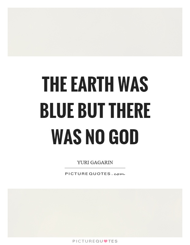 The earth was blue but there was no god Picture Quote #1