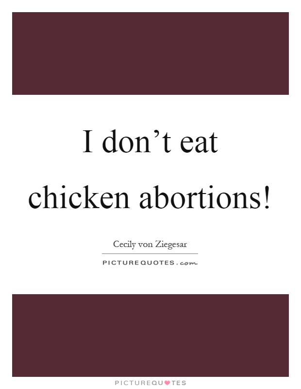 I don't eat chicken abortions! Picture Quote #1