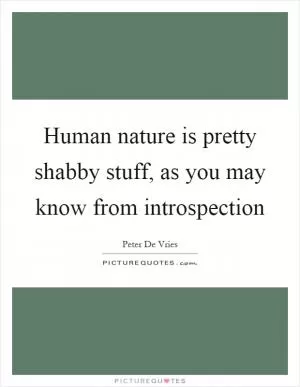 Human nature is pretty shabby stuff, as you may know from introspection Picture Quote #1