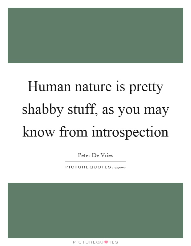 Human nature is pretty shabby stuff, as you may know from introspection Picture Quote #1