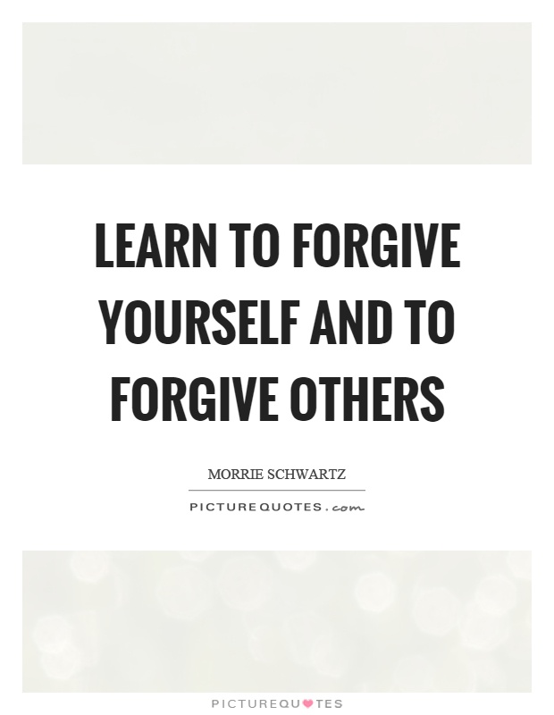 Learn to forgive yourself and to forgive others Picture Quote #1