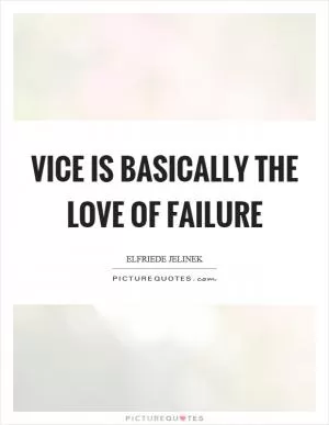 Vice is basically the love of failure Picture Quote #1