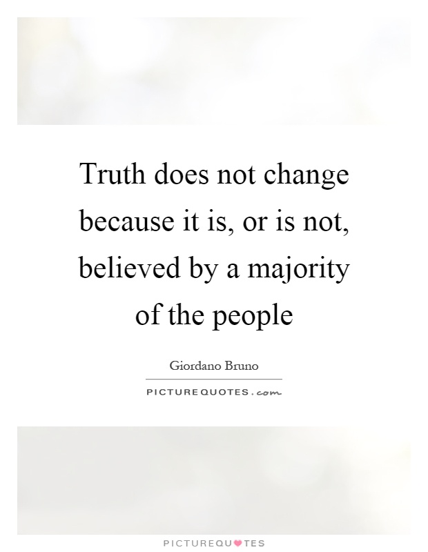Truth does not change because it is, or is not, believed by a majority of the people Picture Quote #1
