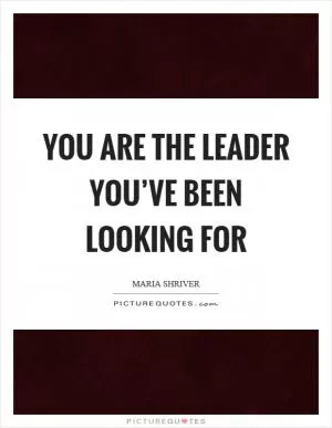 You are the leader you’ve been looking for Picture Quote #1