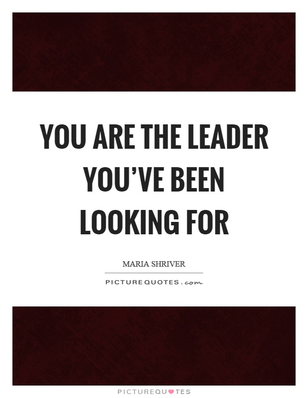You are the leader you've been looking for Picture Quote #1