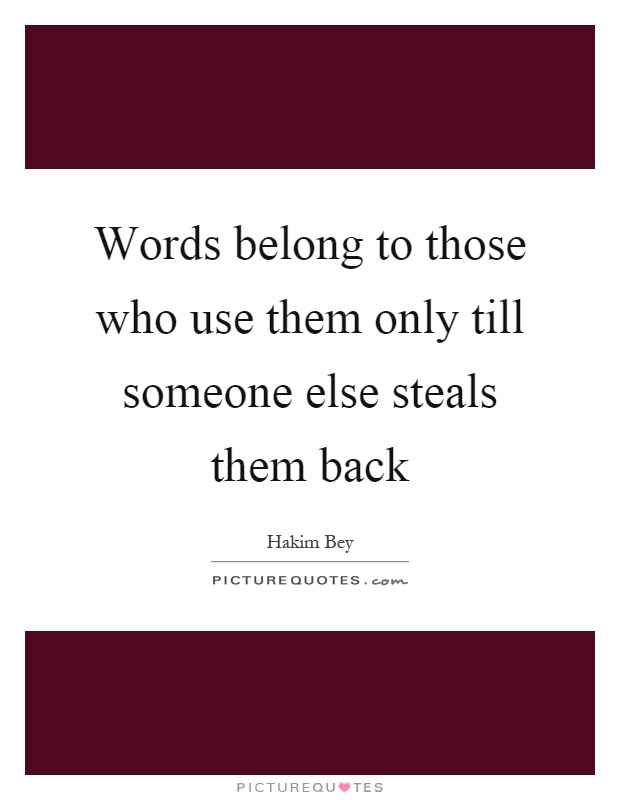 Words belong to those who use them only till someone else steals them back Picture Quote #1