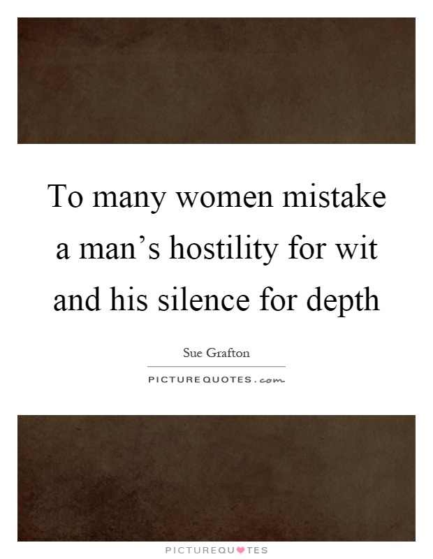 To many women mistake a man's hostility for wit and his silence for depth Picture Quote #1