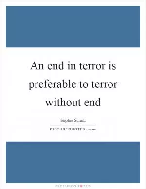 An end in terror is preferable to terror without end Picture Quote #1