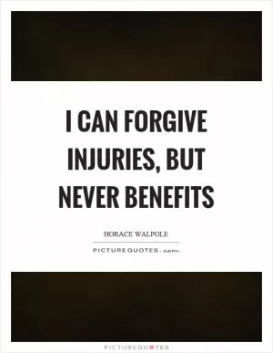 I can forgive injuries, but never benefits Picture Quote #1