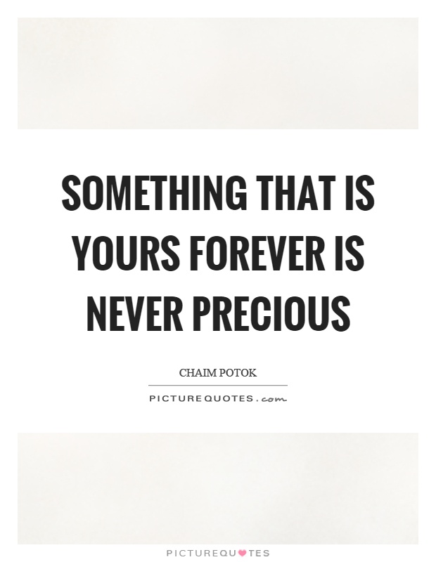 Something that is yours forever is never precious Picture Quote #1