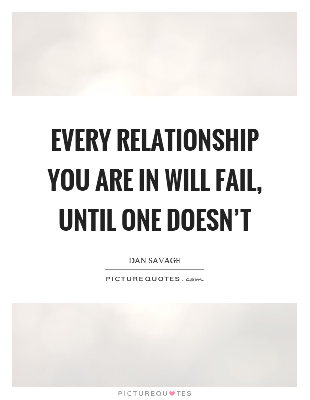 Every relationship you are in will fail, until one doesn't Picture Quote #1