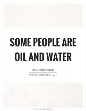 Some people are oil and water Picture Quote #1