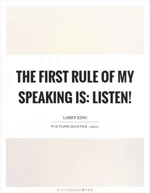 The first rule of my speaking is: listen! Picture Quote #1