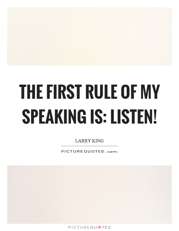 The first rule of my speaking is: listen! Picture Quote #1