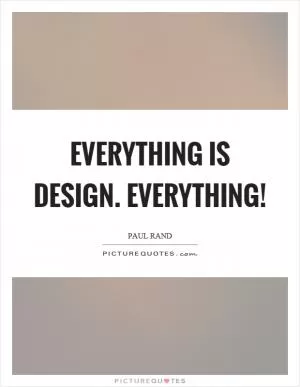Everything is design. Everything! Picture Quote #1