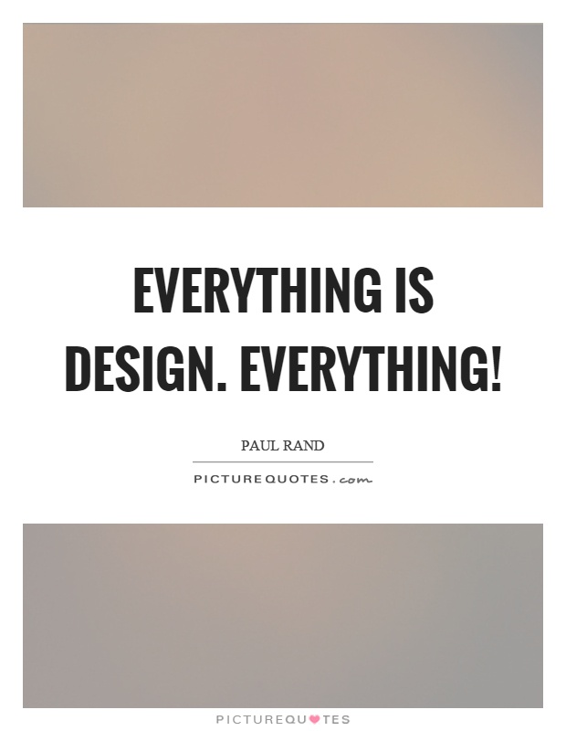 Everything is design. Everything! Picture Quote #1