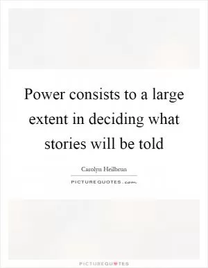Power consists to a large extent in deciding what stories will be told Picture Quote #1