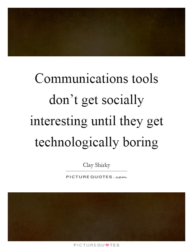 Communications tools don't get socially interesting until they get technologically boring Picture Quote #1