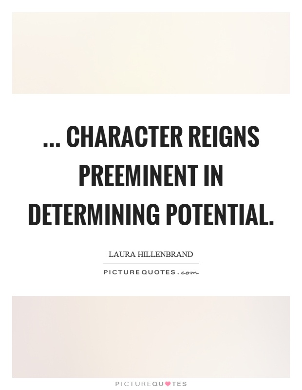 ... character reigns preeminent in determining potential Picture Quote #1