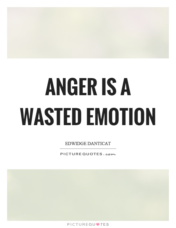 Anger is a wasted emotion Picture Quote #1