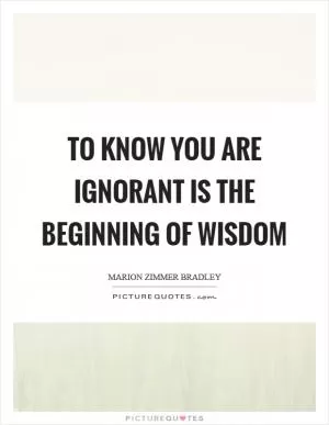 To know you are ignorant is the beginning of wisdom Picture Quote #1